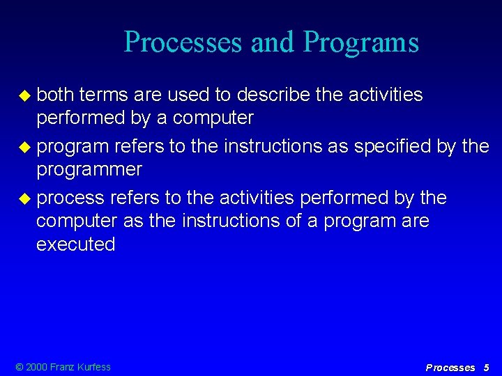 Processes and Programs both terms are used to describe the activities performed by a