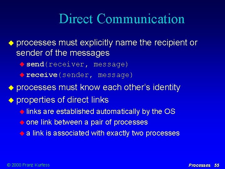 Direct Communication processes must explicitly name the recipient or sender of the messages send(receiver,