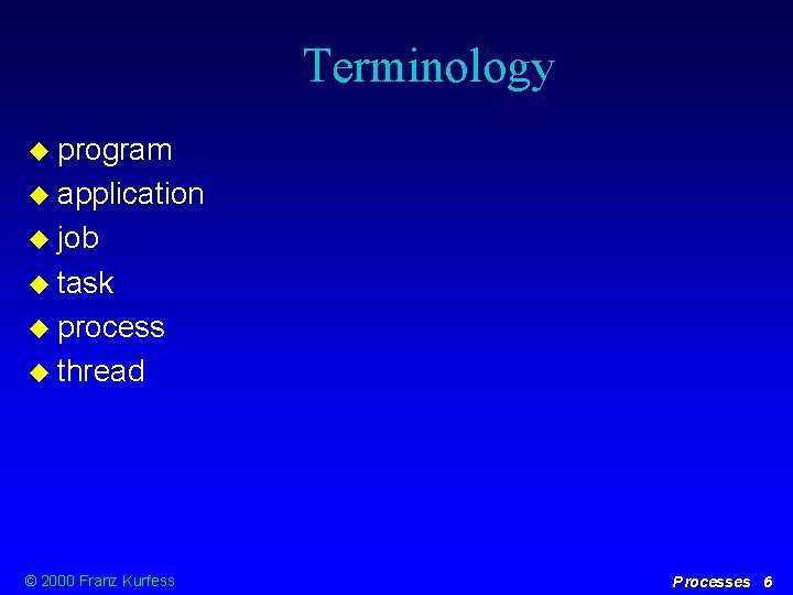 Terminology program application job task process thread © 2000 Franz Kurfess Processes 6 