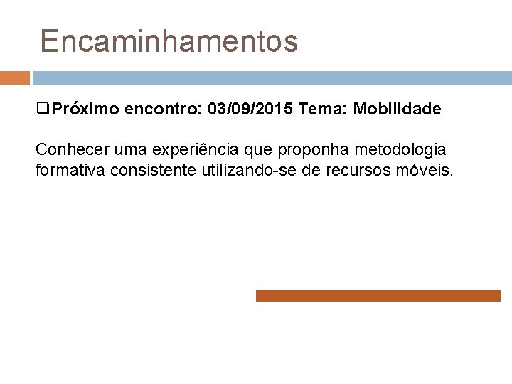 Encaminhamentos q. Próximo encontro: 03/09/2015 Tema: Mobilidade Conhecer uma experiência que proponha metodologia formativa