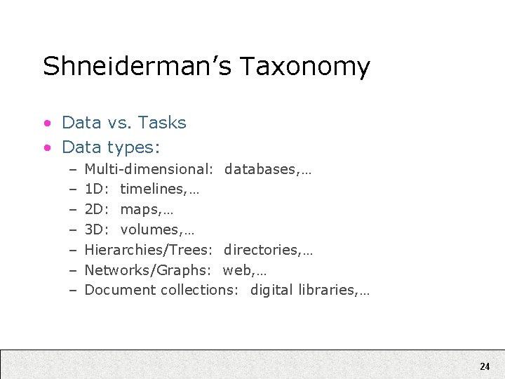 Shneiderman’s Taxonomy • Data vs. Tasks • Data types: – – – – Multi-dimensional: