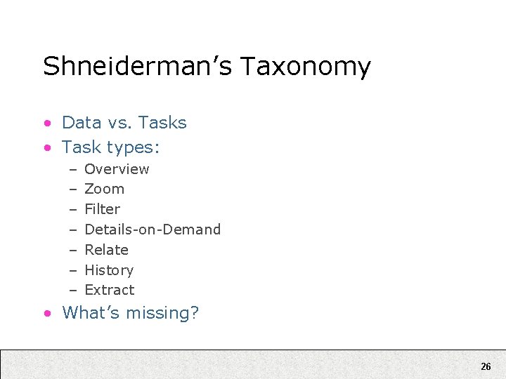 Shneiderman’s Taxonomy • Data vs. Tasks • Task types: – – – – Overview