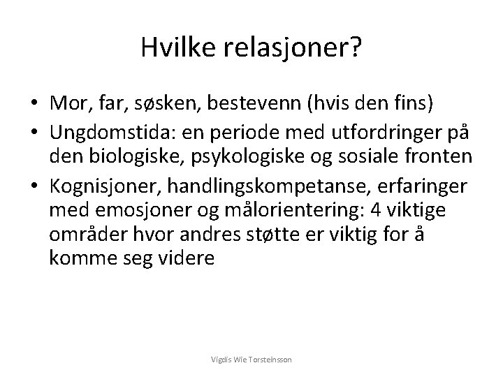 Hvilke relasjoner? • Mor, far, søsken, bestevenn (hvis den fins) • Ungdomstida: en periode