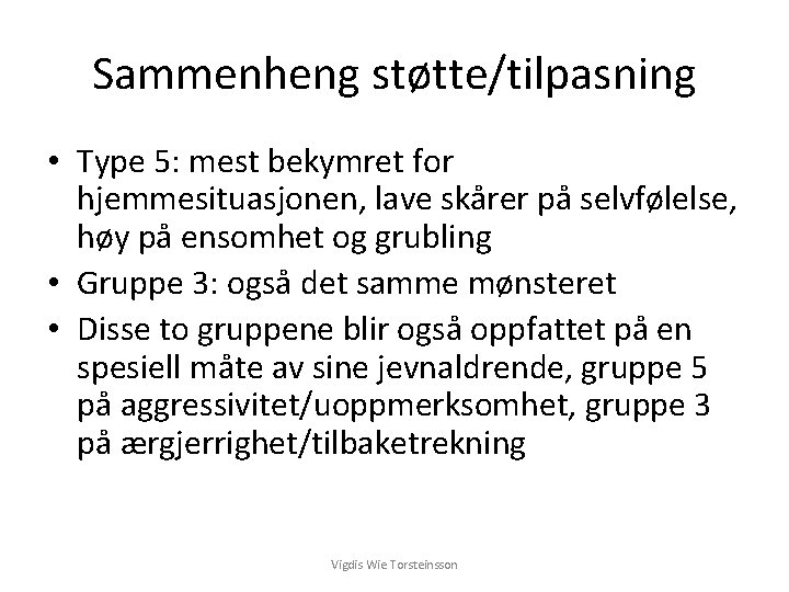 Sammenheng støtte/tilpasning • Type 5: mest bekymret for hjemmesituasjonen, lave skårer på selvfølelse, høy