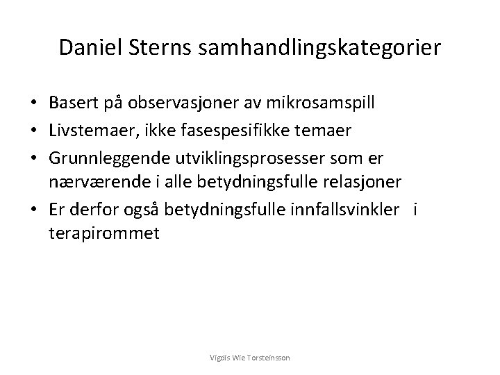 Daniel Sterns samhandlingskategorier • Basert på observasjoner av mikrosamspill • Livstemaer, ikke fasespesifikke temaer