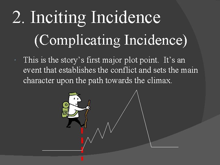 2. Inciting Incidence (Complicating Incidence) This is the story’s first major plot point. It’s