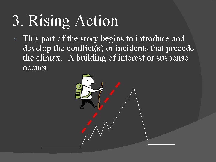 3. Rising Action This part of the story begins to introduce and develop the
