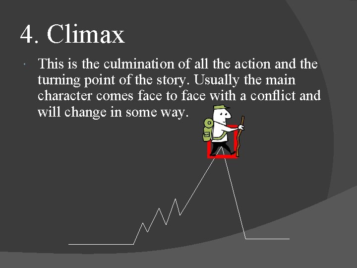 4. Climax This is the culmination of all the action and the turning point