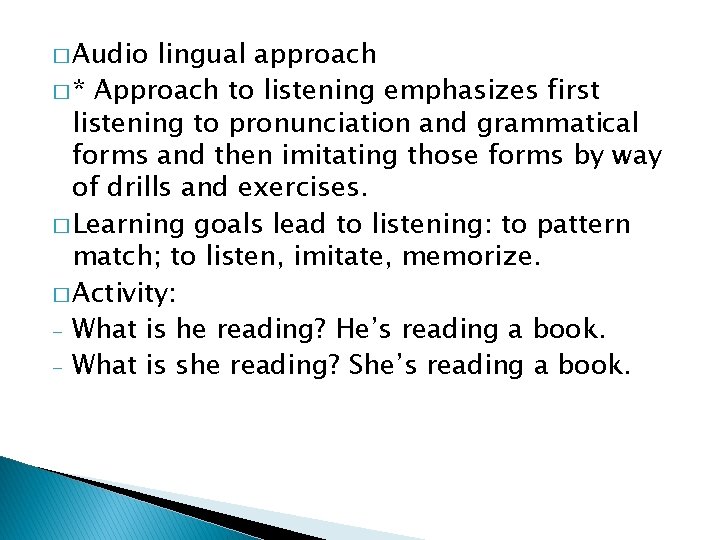 � Audio lingual approach � * Approach to listening emphasizes first listening to pronunciation