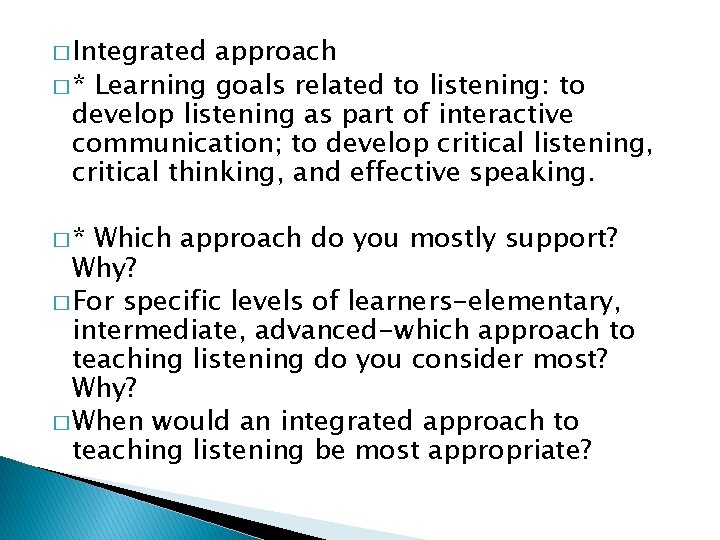 � Integrated approach � * Learning goals related to listening: to develop listening as