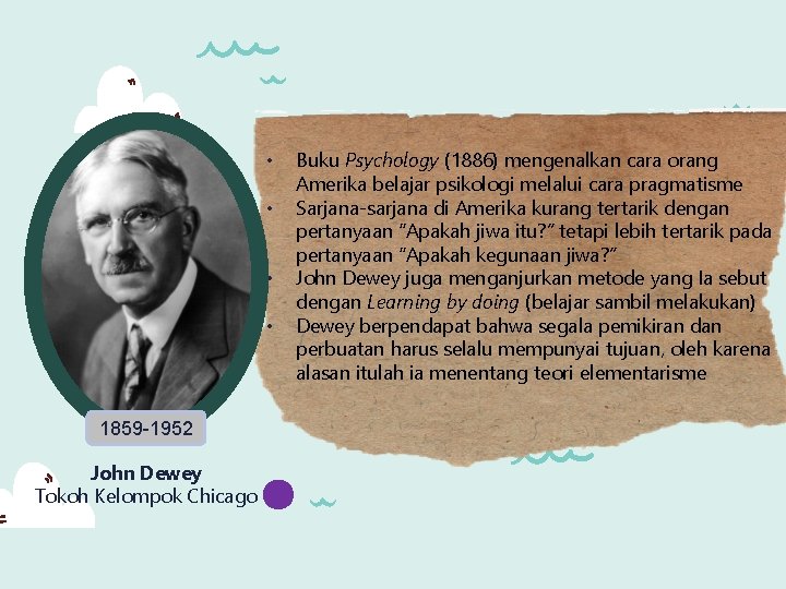  • • 1859 -1952 John Dewey Tokoh Kelompok Chicago Buku Psychology (1886) mengenalkan