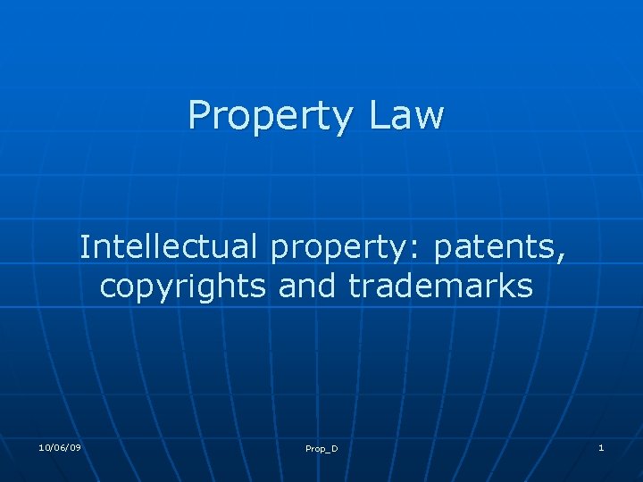 Property Law Intellectual property: patents, copyrights and trademarks 10/06/09 Prop_D 1 