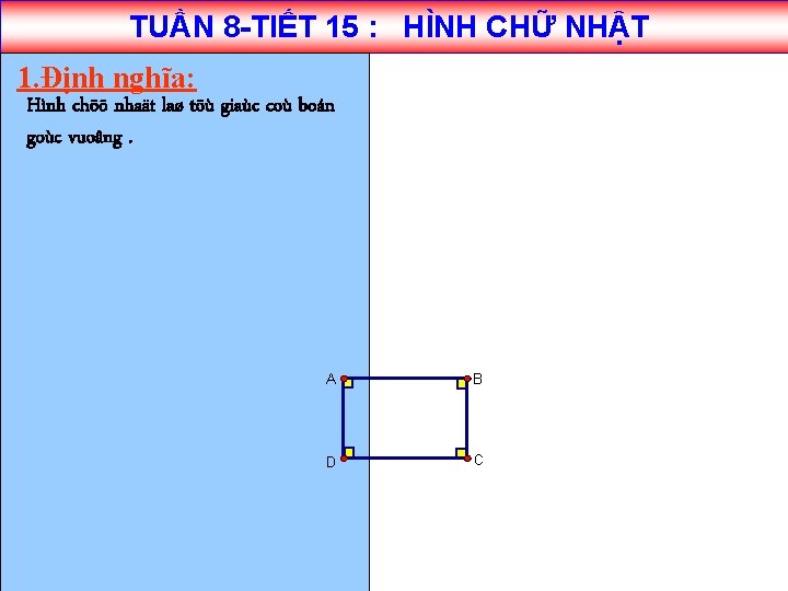 TUẦN 8 -TIẾT 15 : HÌNH CHỮ NHẬT 1. Định nghĩa: Hình chöõ nhaät