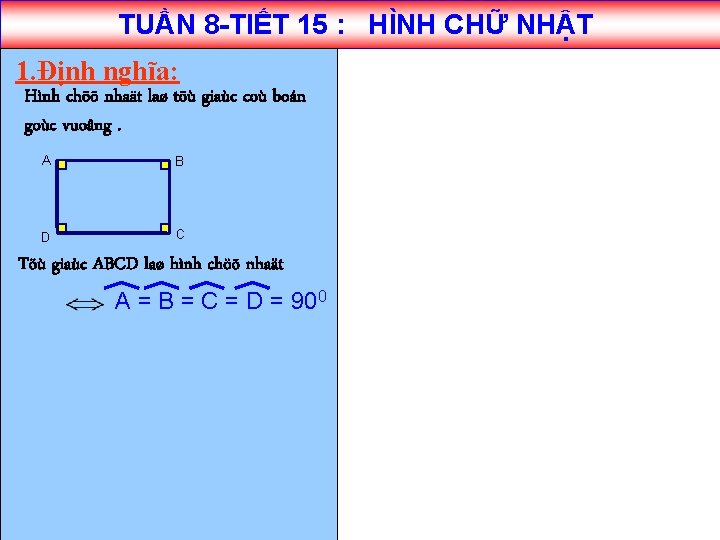 TUẦN 8 -TIẾT 15 : HÌNH CHỮ NHẬT 1. Định nghĩa: Hình chöõ nhaät