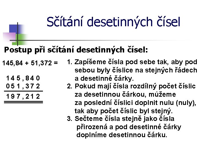 Sčítání desetinných čísel Postup při sčítání desetinných čísel: 145, 84 + 51, 372 =