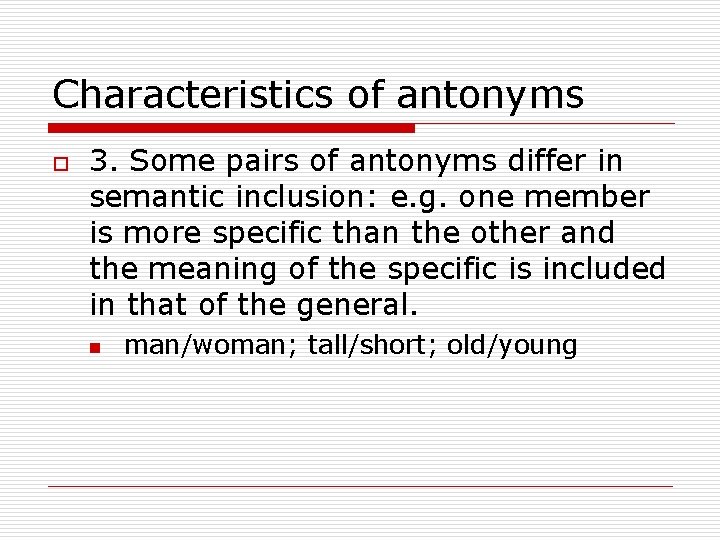 Characteristics of antonyms o 3. Some pairs of antonyms differ in semantic inclusion: e.