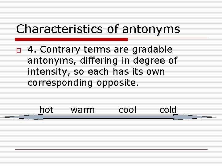 Characteristics of antonyms o 4. Contrary terms are gradable antonyms, differing in degree of