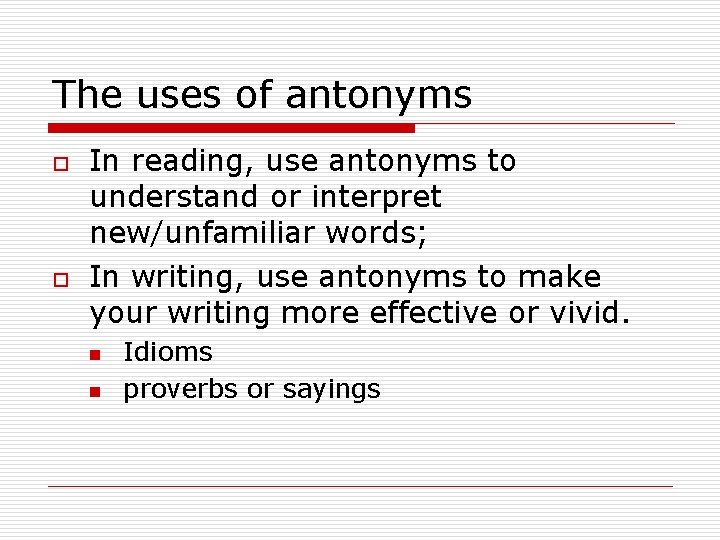 The uses of antonyms o o In reading, use antonyms to understand or interpret