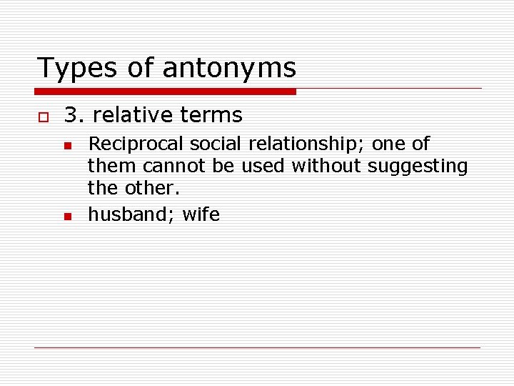 Types of antonyms o 3. relative terms n n Reciprocal social relationship; one of