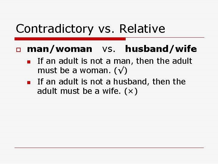 Contradictory vs. Relative o man/woman n n vs. husband/wife If an adult is not