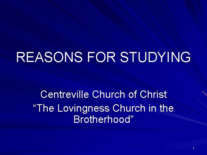 REASONS FOR STUDYING Centreville Church of Christ “The Lovingness Church in the Brotherhood” 1