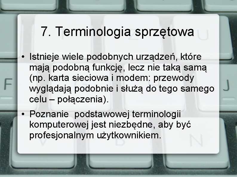 7. Terminologia sprzętowa • Istnieje wiele podobnych urządzeń, które mają podobną funkcję, lecz nie 7. Terminologia sprzętowa • Istnieje wiele podobnych urządzeń, które mają podobną funkcję, lecz nie