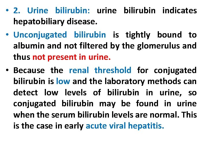  • 2. Urine bilirubin: urine bilirubin indicates hepatobiliary disease. • Unconjugated bilirubin is