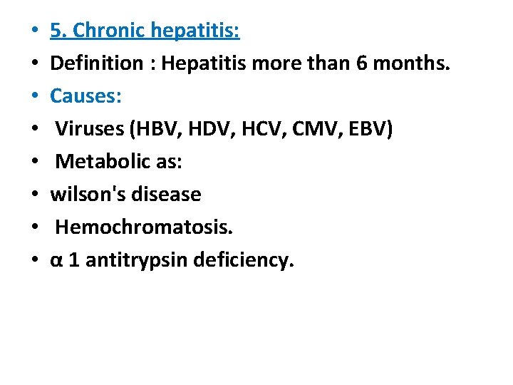  • • 5. Chronic hepatitis: Definition : Hepatitis more than 6 months. Causes: