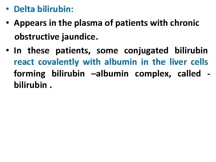  • Delta bilirubin: • Appears in the plasma of patients with chronic obstructive