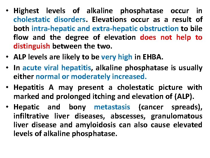  • Highest levels of alkaline phosphatase occur in cholestatic disorders. Elevations occur as