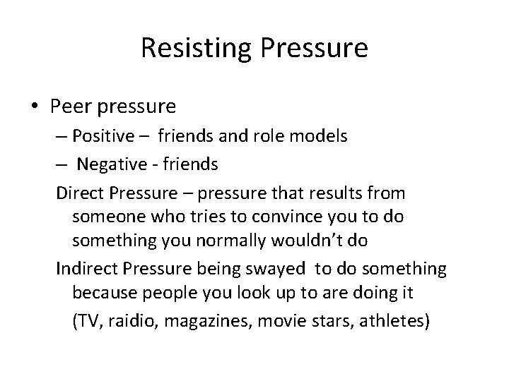 Resisting Pressure • Peer pressure – Positive – friends and role models – Negative