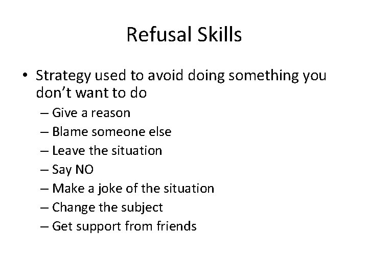 Refusal Skills • Strategy used to avoid doing something you don’t want to do