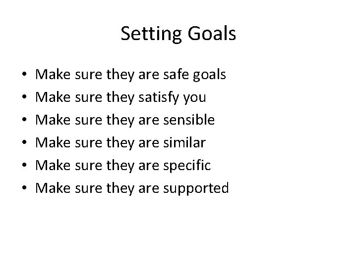 Setting Goals • • • Make sure they are safe goals Make sure they