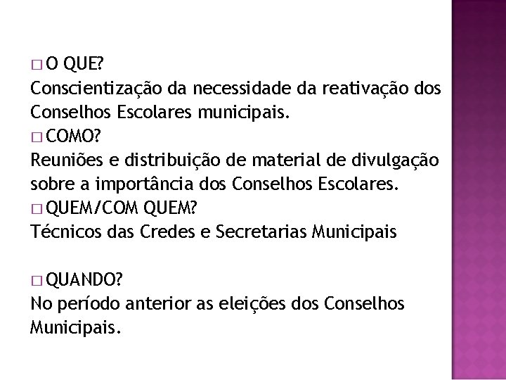 �O QUE? Conscientização da necessidade da reativação dos Conselhos Escolares municipais. � COMO? Reuniões