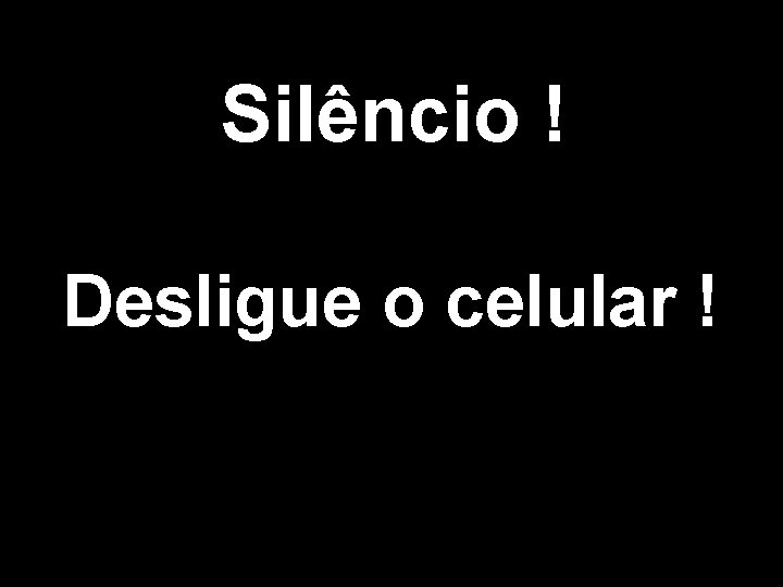 Silêncio ! Desligue o celular ! 