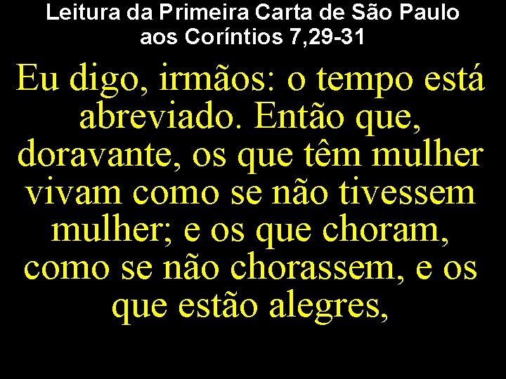 Leitura da Primeira Carta de São Paulo aos Coríntios 7, 29 -31 Eu digo,