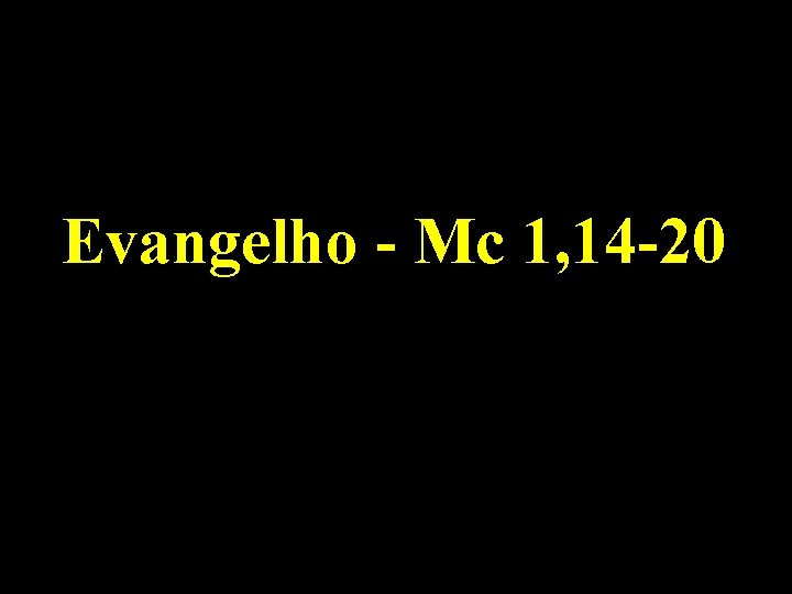 Evangelho - Mc 1, 14 -20 