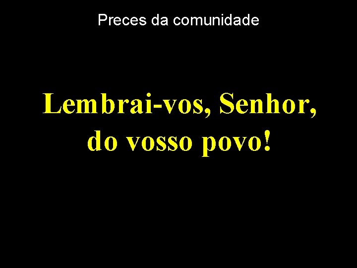 Preces da comunidade Lembrai-vos, Senhor, do vosso povo! 