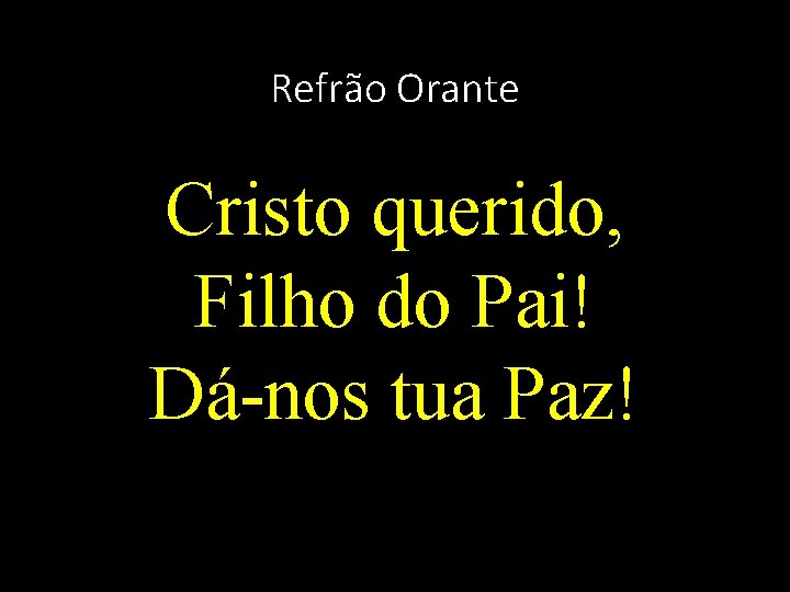 Refrão Orante Cristo querido, Filho do Pai! Dá-nos tua Paz! Refrão Orante Cristo querido, Filho do Pai! Dá-nos tua Paz!