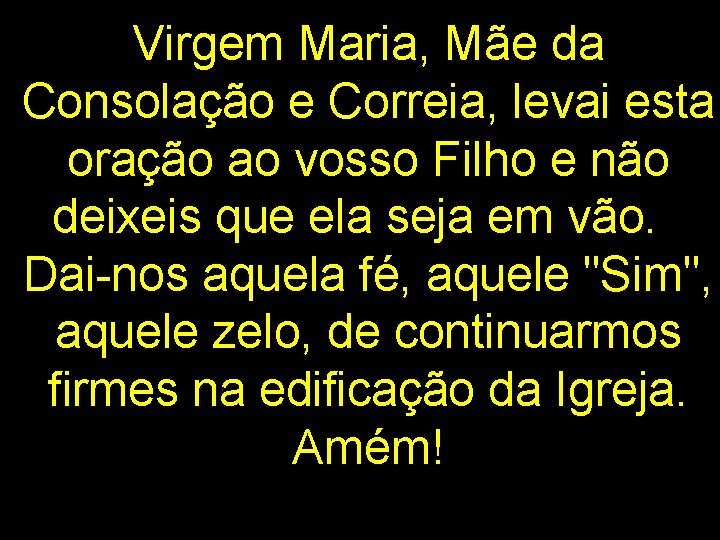 Virgem Maria, Mãe da Consolação e Correia, levai esta oração ao vosso Filho e Virgem Maria, Mãe da Consolação e Correia, levai esta oração ao vosso Filho e