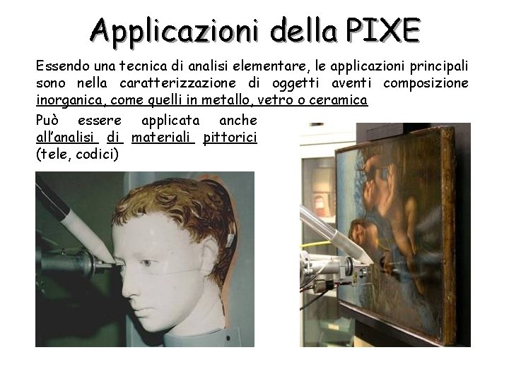 Applicazioni della PIXE Essendo una tecnica di analisi elementare, le applicazioni principali sono nella