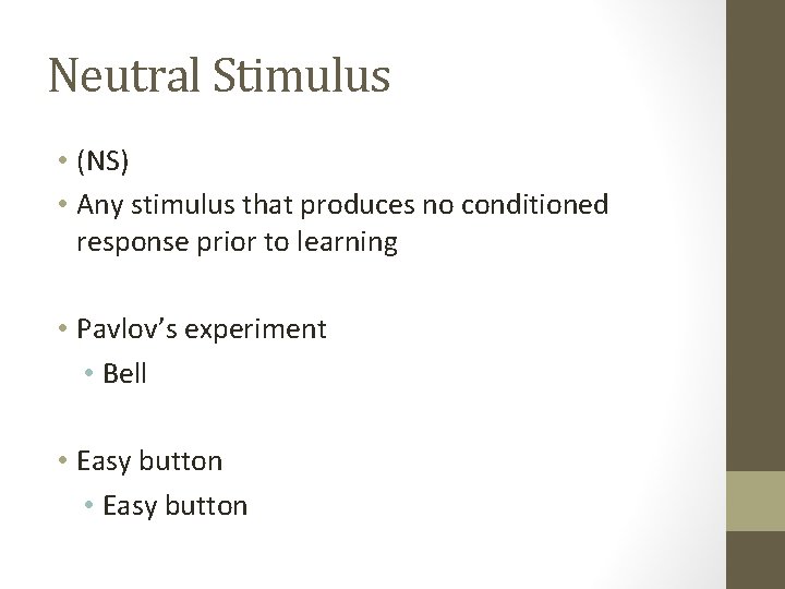 Neutral Stimulus • (NS) • Any stimulus that produces no conditioned response prior to