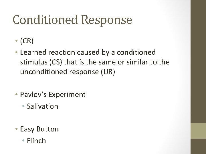 Conditioned Response • (CR) • Learned reaction caused by a conditioned stimulus (CS) that