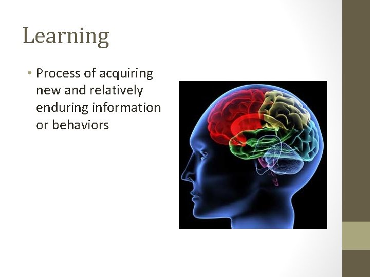 Learning • Process of acquiring new and relatively enduring information or behaviors 