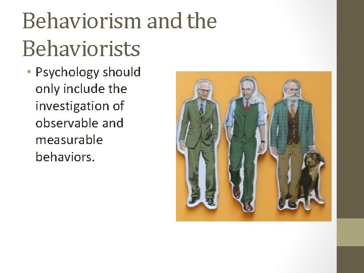 Behaviorism and the Behaviorists • Psychology should only include the investigation of observable and