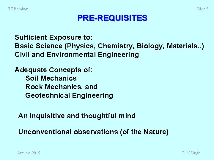 IIT Bombay Slide 5 PRE-REQUISITES Sufficient Exposure to: Basic Science (Physics, Chemistry, Biology, Materials.