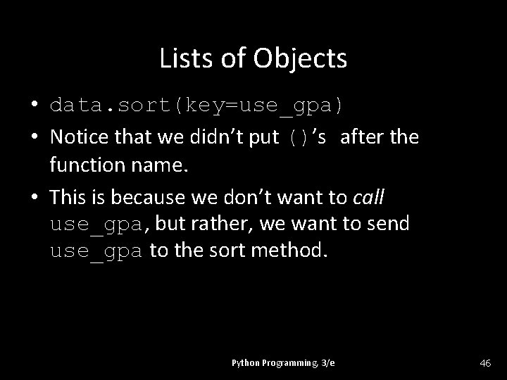 Lists of Objects • data. sort(key=use_gpa) • Notice that we didn’t put ()’s after