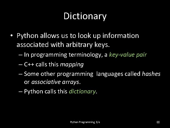 Dictionary • Python allows us to look up information associated with arbitrary keys. –