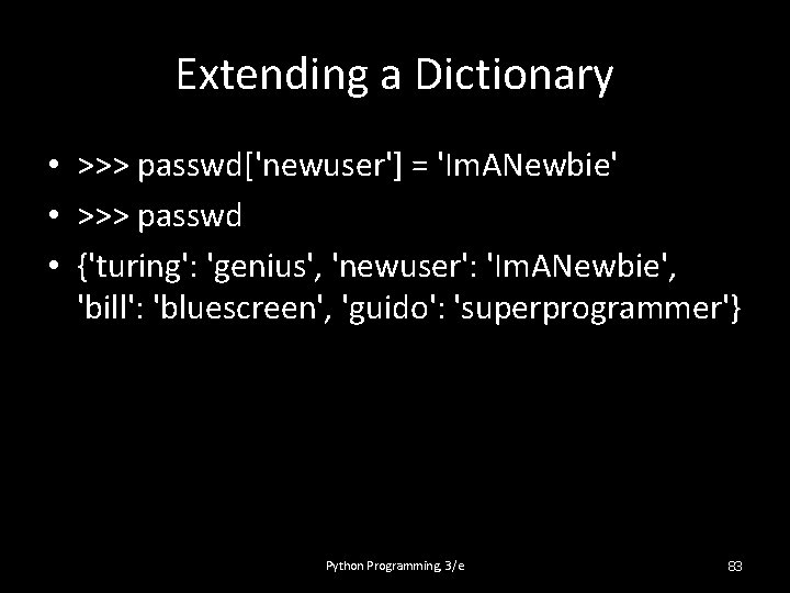 Extending a Dictionary • >>> passwd['newuser'] = 'Im. ANewbie' • >>> passwd • {'turing':
