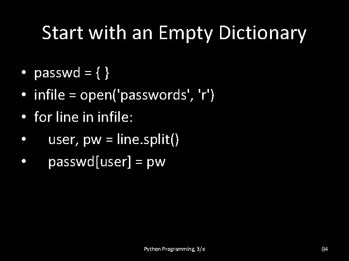 Start with an Empty Dictionary • passwd = { } • infile = open('passwords',